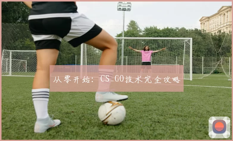 从零开始：CS_GO技术完全攻略